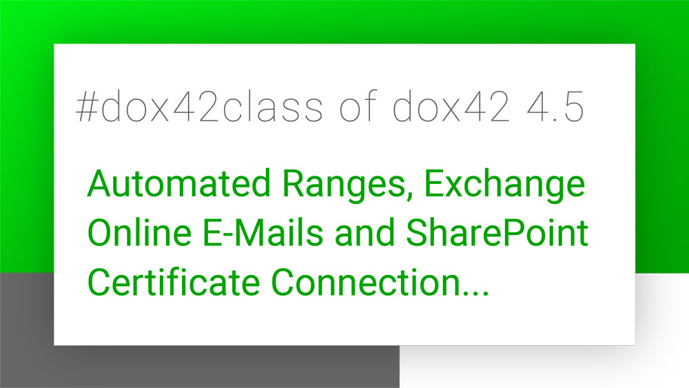 dox42class of version 4.5 - Automated Ranges, Exchange Online E-Mails, SharePoint Certificate Connection, MSAL Authentication, ReturnSavedFileInfo Parameter 