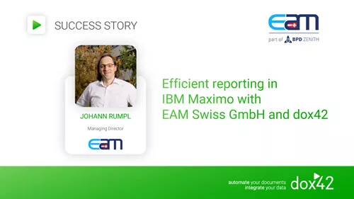 Efficient reporting in IBM Maximo with EAM Swiss GmbH and dox42 Efficient reporting in IBM Maximo with EAM Swiss GmbH and dox42