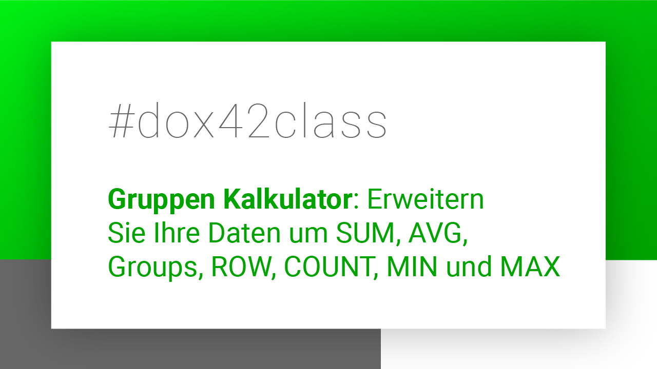 #dox42class über den Gruppen Kalkulator: Erweitern Sie Ihre Daten um SUM, AVG, Groups, ROW, COUNT, MIN und MAX