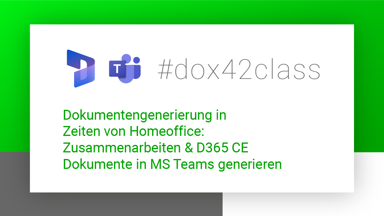 #dox42class über die Dokumentengenerierung in Zeiten von Homeoffice: Zusammenarbeiten & D365 CE Dokumente in MS Teams generieren
