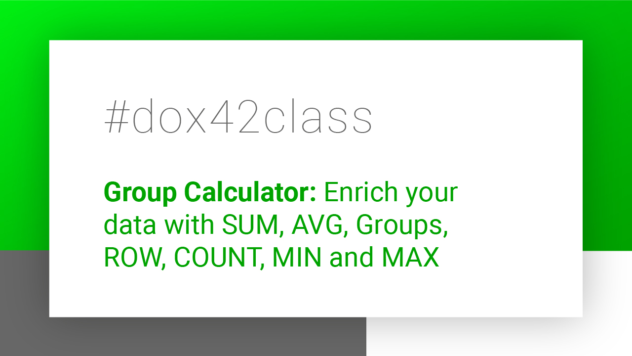 #dox42class of the Group Calculator: Enrich your data with SUM, AVG, Groups, ROW, COUNT, MIN and MAX