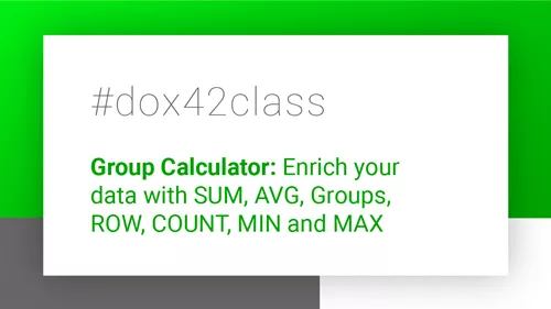 #dox42class of the Group Calculator: Enrich your data with SUM, AVG, Groups, ROW, COUNT, MIN and MAX #dox42class of the Group Calculator: Enrich your data with SUM, AVG, Groups, ROW, COUNT, MIN and MAX